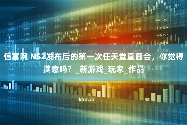 信富网 NS2发布后的第一次任天堂直面会，你觉得满意吗？_新游戏_玩家_作品